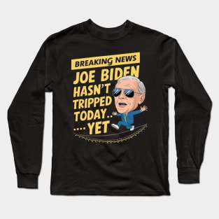 Breaking News: Joe Biden Hasn't Tripped Today... Yet Funny anti-biden Shirt Long Sleeve T-Shirt